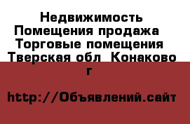 Недвижимость Помещения продажа - Торговые помещения. Тверская обл.,Конаково г.